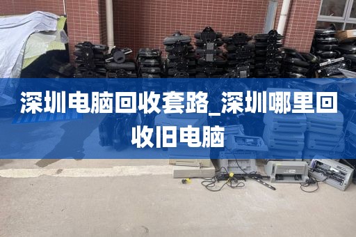 深圳电脑回收套路_深圳哪里回收旧电脑