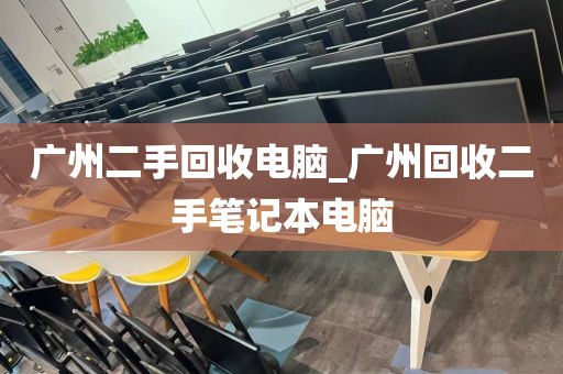 广州二手回收电脑_广州回收二手笔记本电脑