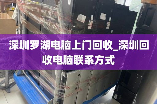 深圳罗湖电脑上门回收_深圳回收电脑联系方式