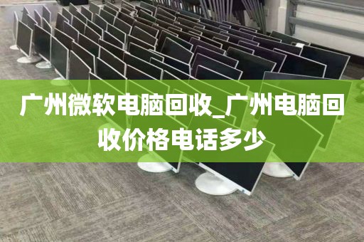 广州微软电脑回收_广州电脑回收价格电话多少