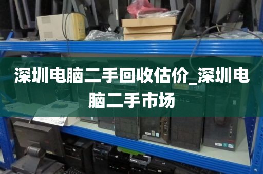 深圳电脑二手回收估价_深圳电脑二手市场