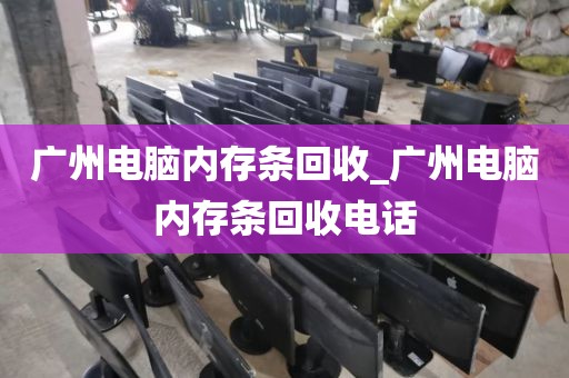 广州电脑内存条回收_广州电脑内存条回收电话