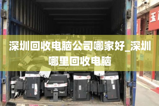 深圳回收电脑公司哪家好_深圳哪里回收电脑