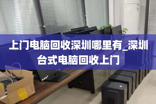 上门电脑回收深圳哪里有_深圳台式电脑回收上门
