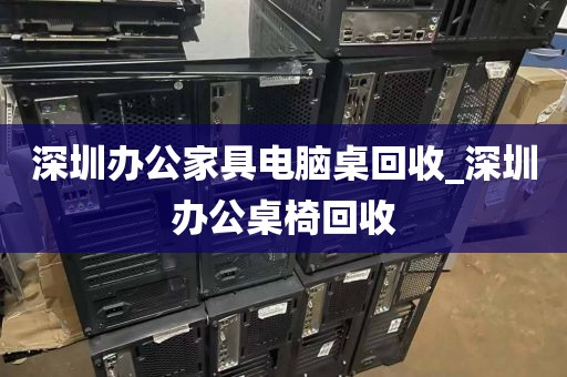 深圳办公家具电脑桌回收_深圳办公桌椅回收