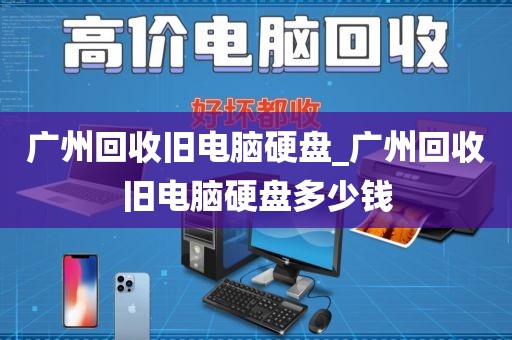 广州回收旧电脑硬盘_广州回收旧电脑硬盘多少钱