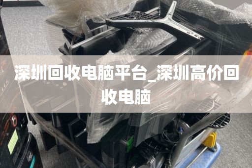 深圳回收电脑平台_深圳高价回收电脑