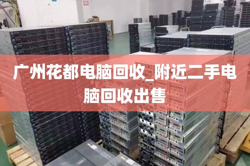 广州花都电脑回收_附近二手电脑回收出售