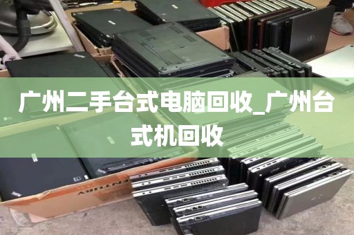 广州二手台式电脑回收_广州台式机回收