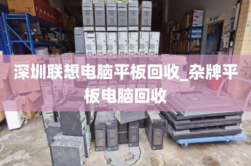 深圳联想电脑平板回收_杂牌平板电脑回收