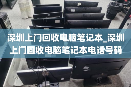 深圳上门回收电脑笔记本_深圳上门回收电脑笔记本电话号码